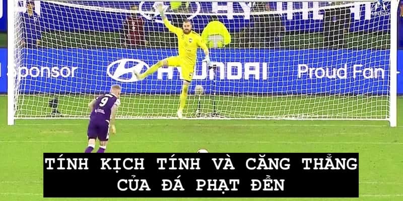 da phat den muc do kich tinh va cang thang cua penalty