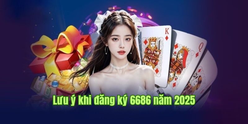 Tổng hợp các lưu ý trong quá trình đăng ký 6686