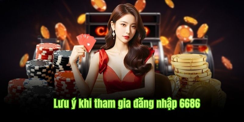 Tổng hợp một số yếu tố cần lưu ý khi đăng nhập 6686