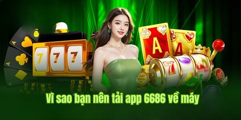 Ưu thế tiếp cận ưu đãi thuận tiện khi tải app 6686 về thiết bị cá nhân